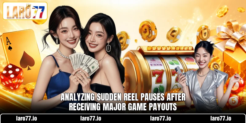 Analyzing sudden reel pauses after receiving major game payouts Analyzing sudden reel pauses after receiving major game payouts