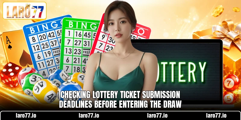 Checking lottery ticket submission deadlines before entering the draw Checking lottery ticket submission deadlines before entering the draw
