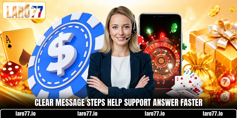 Clear message steps help support answer faster Clear message steps help support answer faster