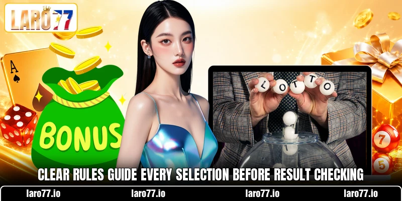 Clear rules guide every selection before result checking Clear rules guide every selection before result checking