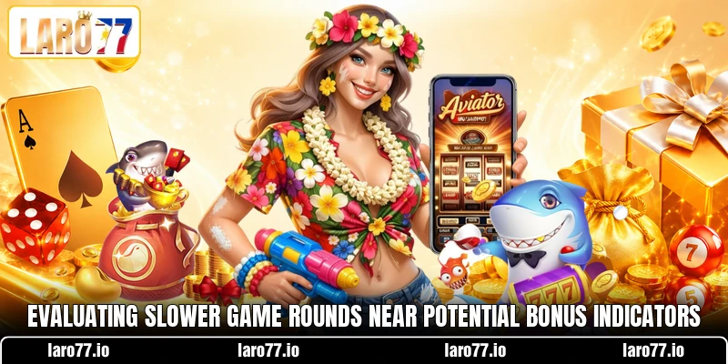 Evaluating slower game rounds near potential bonus indicators Evaluating slower game rounds near potential bonus indicators