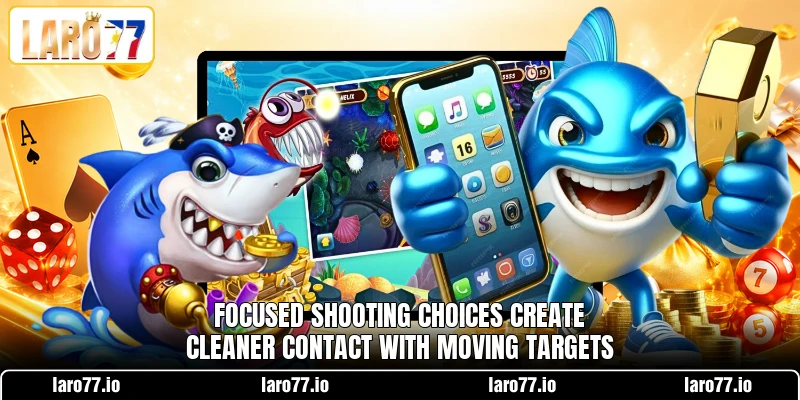Focused shooting choices create cleaner contact with moving targets Focused shooting choices create cleaner contact with moving targets