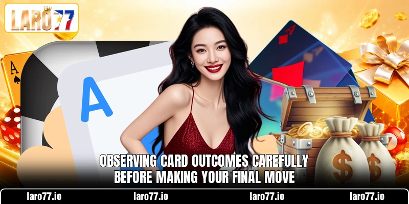 Observing card outcomes carefully before making your final move Observing card outcomes carefully before making your final move