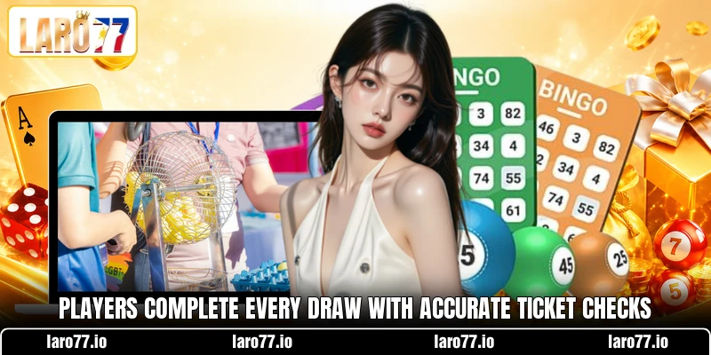 Players complete every draw with accurate ticket checks Players complete every draw with accurate ticket checks