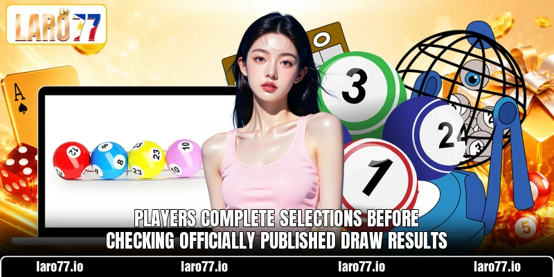 Players complete selections before checking officially published draw results Players complete selections before checking officially published draw results