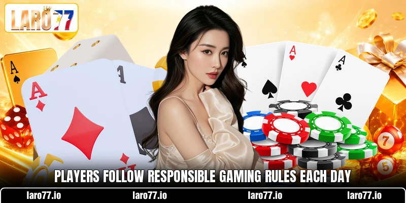 Players follow responsible gaming rules each day Players follow responsible gaming rules each day