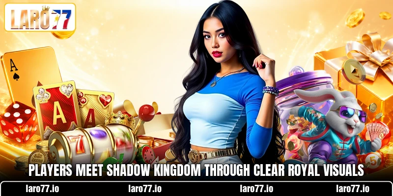 Players meet Shadow Kingdom through clear royal visuals Players meet Shadow Kingdom through clear royal visuals
