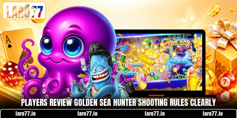 Players review Golden Sea Hunter shooting rules clearly Players review Golden Sea Hunter shooting rules clearly