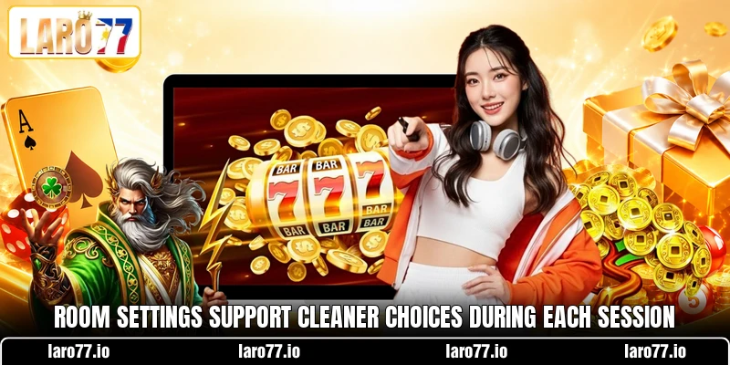Room settings support cleaner choices during each session Room settings support cleaner choices during each session