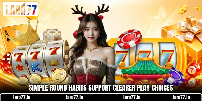 Simple round habits support clearer play choices Simple round habits support clearer play choices