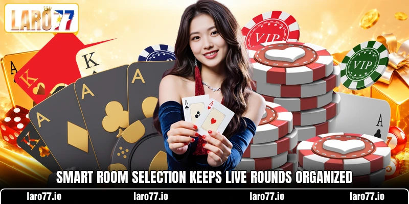 Smart room selection keeps live rounds organized Smart room selection keeps live rounds organized
