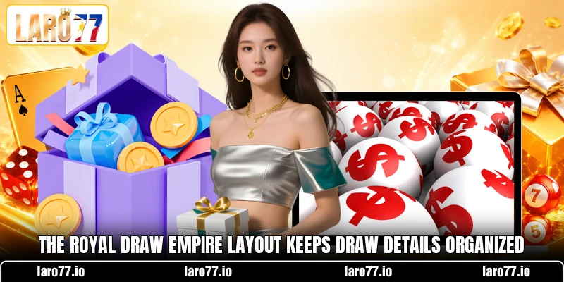 The Royal Draw Empire layout keeps draw details organized The Royal Draw Empire layout keeps draw details organized