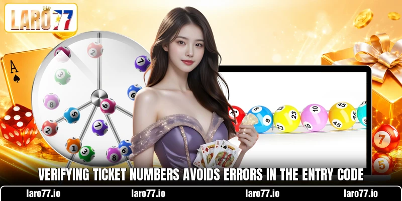 Verifying ticket numbers avoids errors in the entry code Verifying ticket numbers avoids errors in the entry code